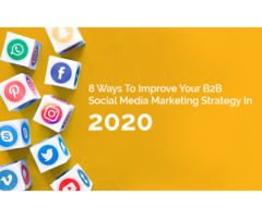 8 Ways To Improve Your B2B Social Media Marketing Strategy In 2020 - 1