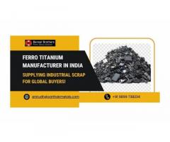 Ferro Titanium Manufacturer in India Supplying Industrial Scrap for Global Buyers!