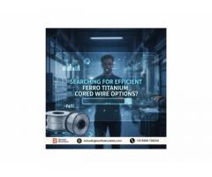 Searching for Efficient Ferro Titanium Cored Wire Options?